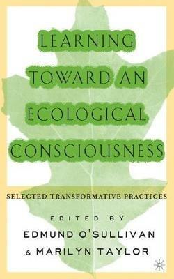 Learning Toward an Ecological Consciousness: Selected Transformative Practices - cover