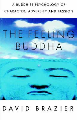 The Feeling Buddha: A Buddhist Psychology of Character, Adversity and Passion - David Brazier - cover