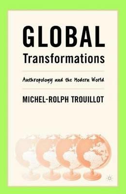 Global Transformations: Anthropology and the Modern World - M. Trouillot - cover