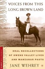 Voices from This Long Brown Land: Oral Recollections of Owens Valley Lives and Manzanar Pasts