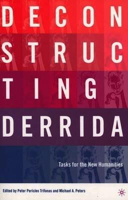 Deconstructing Derrida: Tasks for the New Humanities - M. Peters,P. Trifonas - cover