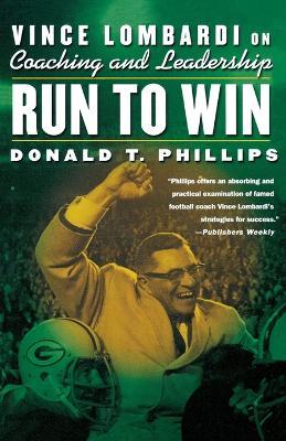 Run to Win: Vince Lombardi on Coaching and Leadership - Donald T Phillips - cover