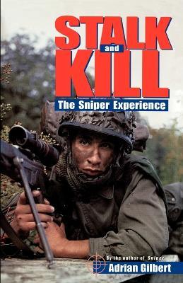 Stalk and Kill: The Thrill and Danger of the Sniper Experience - Adrian Gilbert - cover