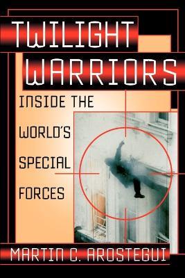 Twilight Warriors: Inside the World's Special Forces - Martin C Arostegui - cover