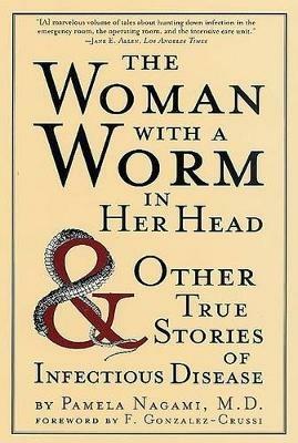 The Woman with a Worm in Her Head: And Other True Stories of Infectious Disease - Pamela Nagami - cover