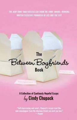 The Between Boyfriends Book: A Collection of Cautiously Hopeful Essays - Cindy Chupack - cover