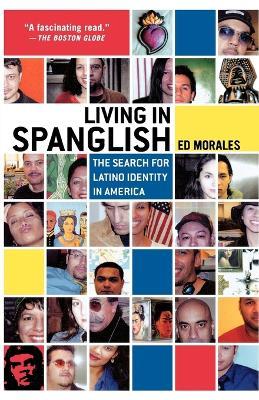 Living in Spanglish: The Search for Latino Identity in America - Ed Morales - cover
