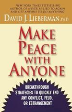 Make Peace with Anyone: Breakthrough Strategies to Quickly End Any Conflict, Feud or Estrangement