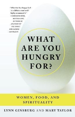 What Are You Hungry For?: Women, Food, and Spirituality - Lynn Ginsburg,Mary Taylor,Mary Taylor - cover