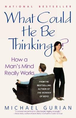 What Could He Be Thinking?: How a Man's Mind Really Works - Michael Gurian - cover