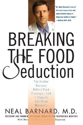 Breaking the Food Seduction: The Hidden Reasons Behind Food Cravings---And 7 Steps to End Them Naturally - Neal D Barnard,Joanne Stepaniak - cover