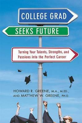 College Grad Seeks Future: Turning Your Talents, Strengths, and Passions Into the Perfect Career - Howard R Greene,Matthew W Greene - cover