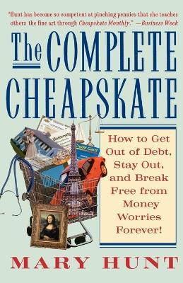 The Complete Cheapskate: How to Get Out of Debt, Stay Out, and Break Free from Money Worries Forever - Mary Hunt - cover