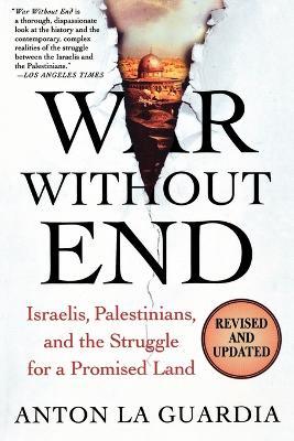 War Without End: Israelis, Palestinians, and the Struggle for a Promised Land - Anton La Guardia - cover