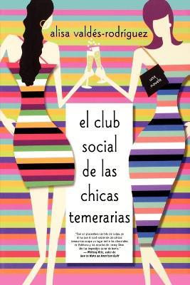 Club Social de Las Chicas Temerarias: Una Novela (Spanish Edition of the Dirty Girls Social Club) - Alisa Valdes-Rodriguez - cover