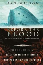 Before the Flood: The Biblical Flood as a Real Event and How it Changed the Course of Civilization