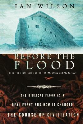 Before the Flood: The Biblical Flood as a Real Event and How it Changed the Course of Civilization - Ian Wilson - cover