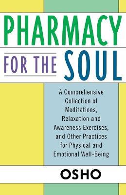 Pharmacy for the Soul: A Comprehensive Collection of Meditations, Relaxation and Awareness Exercises, and Other Practices for Physical and Emotional Well-being - Osho - cover
