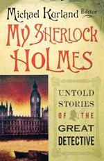 My Sherlock Holmes: Untold Stories of the Great Detective