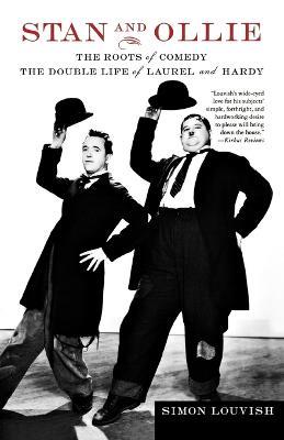 Stan and Ollie: The Roots of Comedy: The Double Life of Laurel and Hardy - Simon Louvish - cover