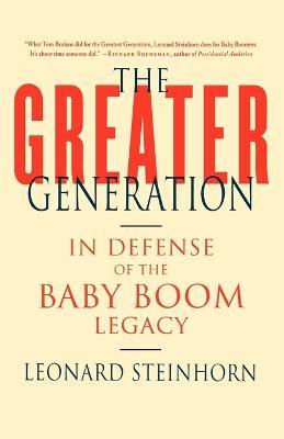 The Greater Generation: In Defense of the Baby Boom Legacy - Leonard Steinhorn - cover