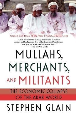 Mullahs, Merchants, and Militants: The Economic Collapse of the Arab World - Stephen Glain - cover