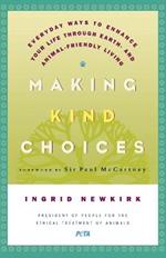 Making Kind Choices: Everyday Ways to Enhance Your Life Through Earth - And Animal-Friendly Living