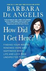 How Did I Get Here?: Finding Your Way to Renewed Hope and Happiness When Life and Love Take Unexpected Turns