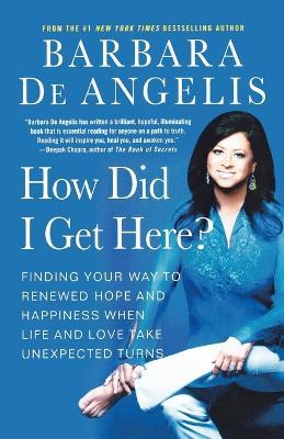 How Did I Get Here?: Finding Your Way to Renewed Hope and Happiness When Life and Love Take Unexpected Turns - Barbara De Angelis - cover