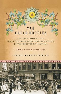 Ten Green Bottles: The True Story of One Family's Journey from War-Torn Austria to the Ghettos of Shanghai - Vivian Jeanette Kaplan,Kaplan - cover