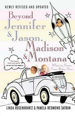 Beyond Jennifer & Jason, Madison & Montana: What to Name Your Baby Now - Linda Rosenkrantz,Pamela Redmond Satran - cover