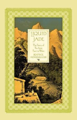 Liquid Jade: The Story of Tea from East to West - Beatrice Hohenegger - cover