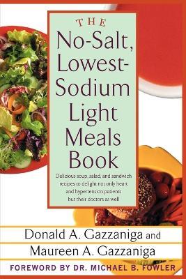 The No-Salt, Lowest-Sodium Light Meals Book: Delicious Soup, Salad and Sandwich Recipes to Delight Not Only Heart and Hypertension Patients But Their Doctors as Well - Donald a Gazzaniga,Maureen A Gazzaniga - cover