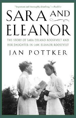Sara and Eleanor: The Story of Sara Delano Roosevelt and Her Daughter-In-Law, Eleanor Roosevelt - Jan Pottker - cover
