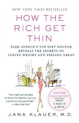 How the Rich Get Thin: Park Avenue's Top Diet Doctor Reveals the Secrets to Losing Weight and Feeling Great - Jana Klauer - cover