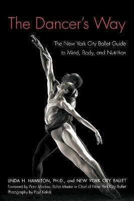 The Dancer's Way: The New York City Ballet Guide to Mind, Body, and Nutrition - Linda H Hamilton - cover