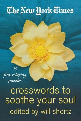 The New York Times Crosswords to Soothe Your Soul: 75 Fun, Relaxing Puzzles - New York Times - cover