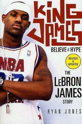 King James: Believe the Hype--The Lebron James Story - Ryan Jones - cover