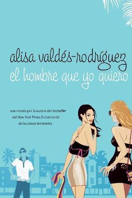El Hombre Que Yo Quiero: (Spanish Edition of Make Him Look Good) - Alisa Valdes-Rodriguez - cover