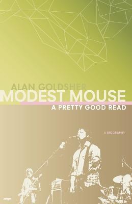 Modest Mouse: A Pretty Good Read - Alan Goldsher - cover