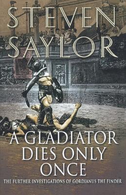 A Gladiator Dies Only Once: The Further Investigations of Gordianus the Finder - Steven W Saylor - cover