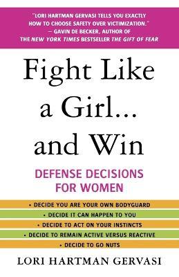 Fight Like a Girl... and Win: Defense Decisions for Women - Lori Hartman Gervasi - cover