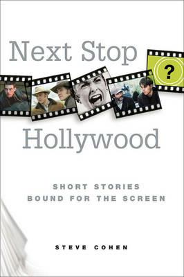 Next Stop Hollywood: Short Stories Bound for the Screen - Steve Cohen - cover