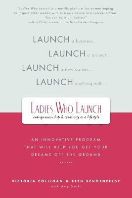 Ladies Who Launch: An Innovative Program That Will Help You Get Your Dreams Off the Ground - Victoria Colligan,Beth Schoenfeldt - cover