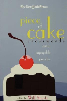 The New York Times Piece of Cake Crosswords: Easy, Enjoyable Puzzles - New York Times,Will Shortz - cover