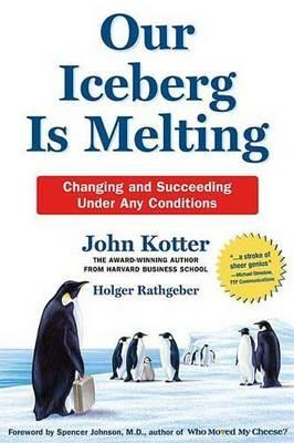 Our Iceberg is Melting: Changing and Succeeding Under Any Conditions - John P. Kotter,Holger Rathgeber - cover