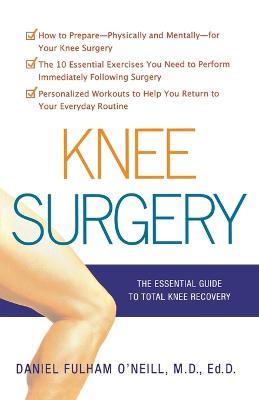 Knee Surgery: The Essential Guide to Total Knee Recovery - Daniel Fulham O'Neill - cover