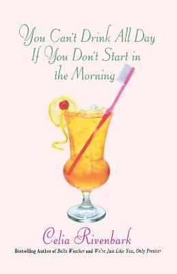 You Can't Drink All Day If You Don't Start in the Morning - Celia Rivenbark - cover