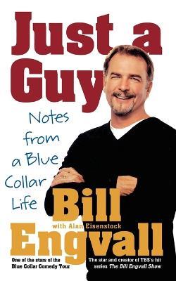 Just a Guy: Notes from a Blue Collar Life - Bill Engvall,Alan Eisenstock - cover