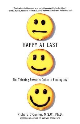 Happy at Last: The Thinking Person's Guide to Finding Joy - Richard O'Connor - cover